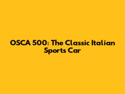 OSCA 500: The Classic Italian Sports Car