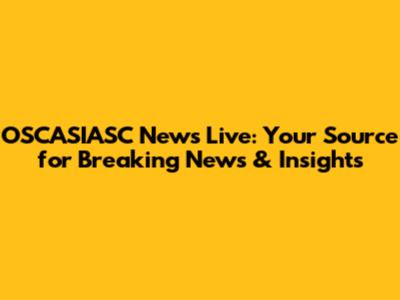 OSCASIASC News Live: Your Source for Breaking News & Insights