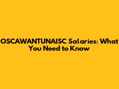 OSCAWANTUNAISC Salaries: What You Need to Know