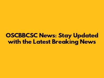 OSCBBCSC News: Stay Updated with the Latest Breaking News