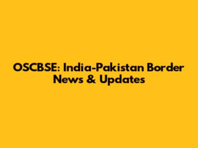 OSCBSE: India-Pakistan Border News & Updates