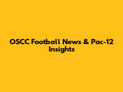 OSCC Football News & Pac-12 Insights