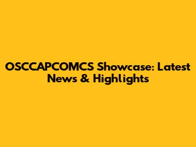 OSCCAPCOMCS Showcase: Latest News & Highlights