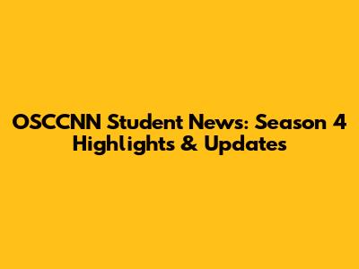 OSCCNN Student News: Season 4 Highlights & Updates