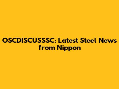 OSCDISCUSSSC: Latest Steel News from Nippon