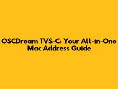 OSCDream TVS-C: Your All-in-One Mac Address Guide