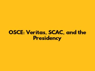 OSCE: Veritas, SCAC, and the Presidency