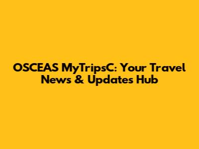 OSCEAS MyTripsC: Your Travel News & Updates Hub