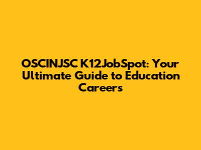OSCINJSC K12JobSpot: Your Ultimate Guide to Education Careers