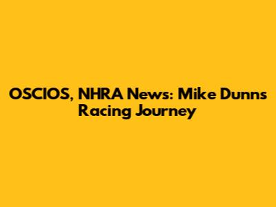 OSCIOS, NHRA News: Mike Dunn's Racing Journey