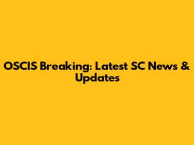 OSCIS Breaking: Latest SC News & Updates