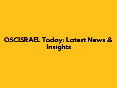 OSCISRAEL Today: Latest News & Insights