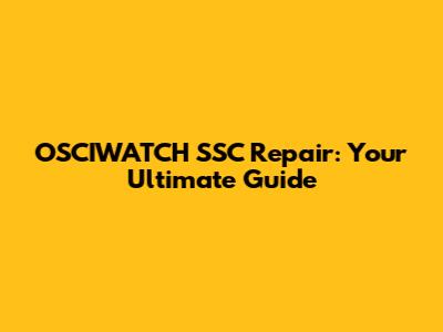 OSCIWATCH 'SSC Repair: Your Ultimate Guide