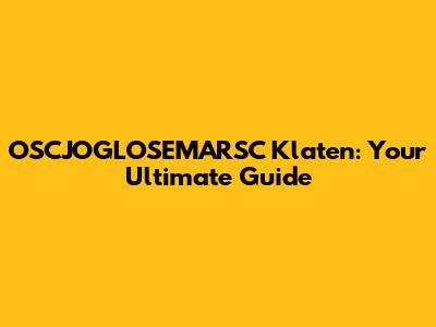 OSCJOGLOSEMARSC Klaten: Your Ultimate Guide