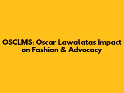 OSCLMS: Oscar Lawalata's Impact on Fashion & Advocacy