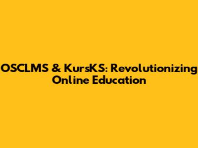 OSCLMS & KursKS: Revolutionizing Online Education