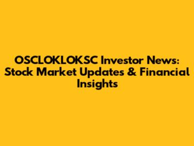 OSCLOKLOKSC Investor News: Stock Market Updates & Financial Insights