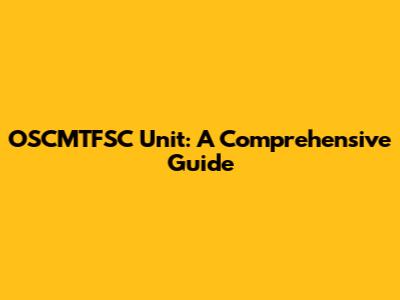 OSCMTFSC Unit: A Comprehensive Guide
