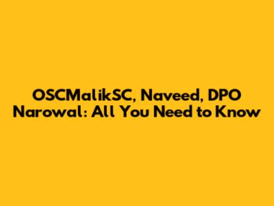OSCMalikSC, Naveed, DPO Narowal: All You Need to Know