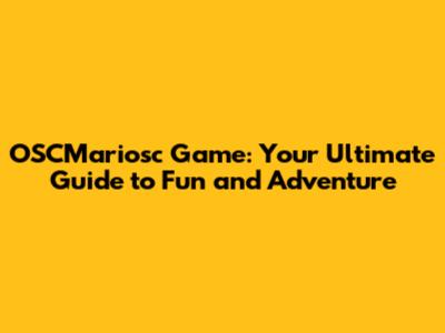 OSCMariosc Game: Your Ultimate Guide to Fun and Adventure