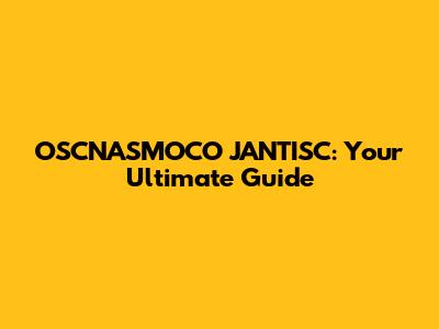 OSCNASMOCO JANTISC: Your Ultimate Guide