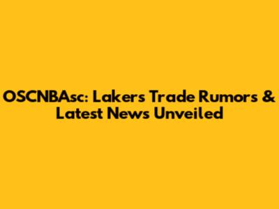 OSCNBAsc: Lakers Trade Rumors & Latest News Unveiled