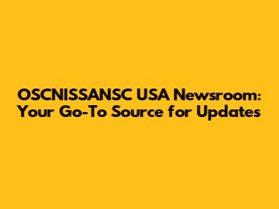 OSCNISSANSC USA Newsroom: Your Go-To Source for Updates