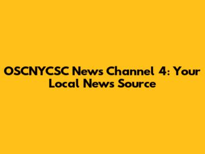OSCNYCSC News Channel 4: Your Local News Source