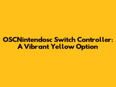 OSCNintendosc Switch Controller: A Vibrant Yellow Option