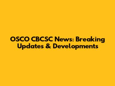 OSCO CBCSC News: Breaking Updates & Developments