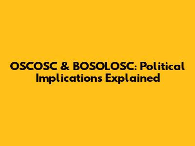 OSCOSC & BOSOLOSC: Political Implications Explained