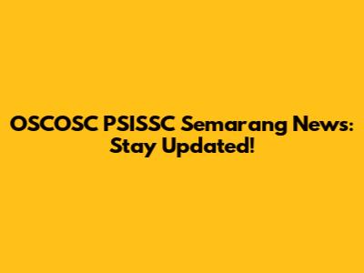 OSCOSC PSISSC Semarang News: Stay Updated!