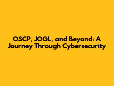 OSCP, JOGL, and Beyond: A Journey Through Cybersecurity