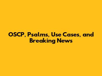 OSCP, Psalms, Use Cases, and Breaking News