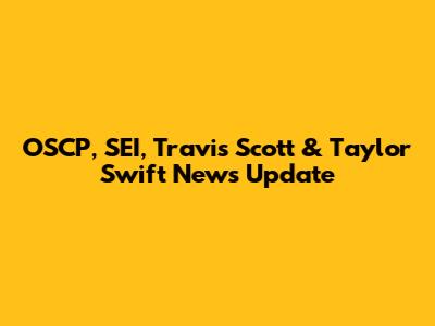 OSCP, SEI, Travis Scott & Taylor Swift News Update