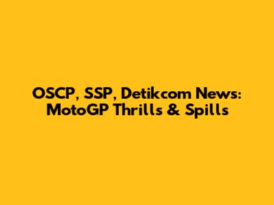 OSCP, SSP, Detikcom News: MotoGP Thrills & Spills