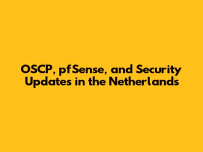 OSCP, pfSense, and Security Updates in the Netherlands
