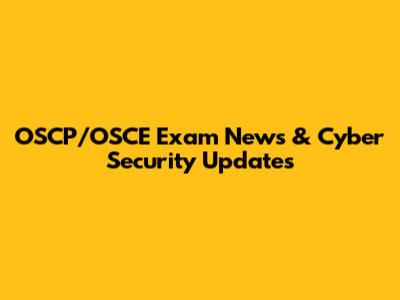 OSCP/OSCE Exam News & Cyber Security Updates