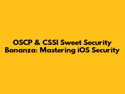 OSCP & CSSI Sweet Security Bonanza: Mastering iOS Security