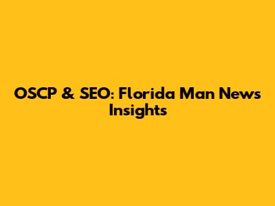 OSCP & SEO: Florida Man News Insights