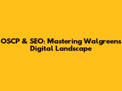 OSCP & SEO: Mastering Walgreens' Digital Landscape
