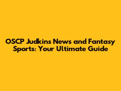 OSCP Judkins' News and Fantasy Sports: Your Ultimate Guide