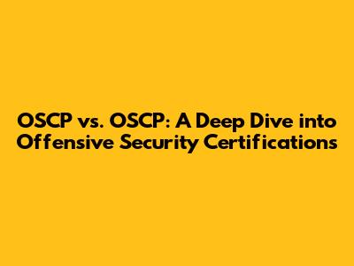 OSCP vs. OSCP: A Deep Dive into Offensive Security Certifications