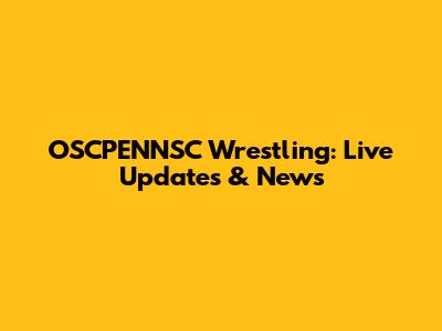 OSCPENNSC Wrestling: Live Updates & News