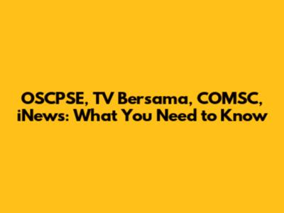 OSCPSE, TV Bersama, COMSC, iNews: What You Need to Know