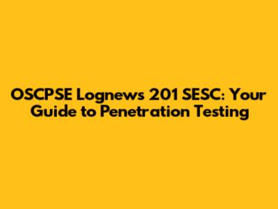 OSCPSE Lognews 201 SESC: Your Guide to Penetration Testing