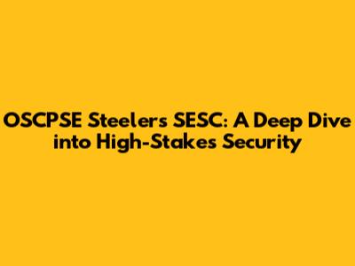 OSCPSE Steelers SESC: A Deep Dive into High-Stakes Security