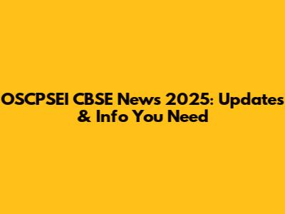 OSCPSEI CBSE News 2025: Updates & Info You Need