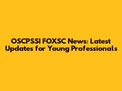 OSCPSSI FOXSC News: Latest Updates for Young Professionals