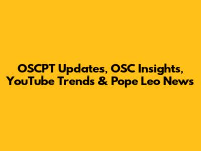 OSCPT Updates, OSC Insights, YouTube Trends & Pope Leo News
